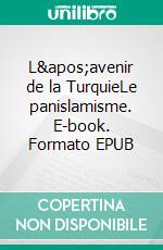 L'avenir de la TurquieLe panislamisme. E-book. Formato EPUB ebook