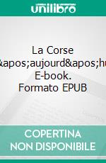 La Corse d'aujourd'hui. E-book. Formato EPUB ebook di Pierre Piobb