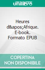 Heures d&apos;Afrique. E-book. Formato EPUB ebook