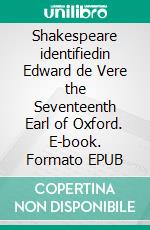 Shakespeare identifiedin Edward de Vere the Seventeenth Earl of Oxford. E-book. Formato EPUB ebook di Thomas Looney