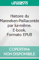 Histoire du Manneken-PisRacontée par lui-même. E-book. Formato EPUB