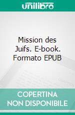 Mission des Juifs. E-book. Formato EPUB ebook di Joseph Alexandre Saint-Yves d'Alveydre