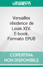 Versailles résidence de Louis XIV. E-book. Formato EPUB ebook