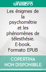 Les énigmes de la psychométrie et les phénomènes de télesthésie. E-book. Formato EPUB ebook