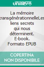 La mémoire transgénérationnelleLes liens secrets qui nous déterminent. E-book. Formato EPUB ebook di Ancestra Ancestra