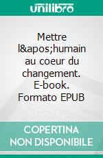 Mettre l&apos;humain au coeur du changement. E-book. Formato EPUB ebook