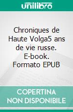 Chroniques de Haute Volga5 ans de vie russe. E-book. Formato EPUB ebook di Chantal Legay-Gilbert