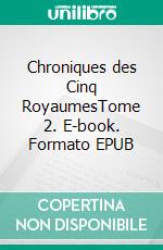 Chroniques des Cinq RoyaumesTome 2. E-book. Formato EPUB ebook