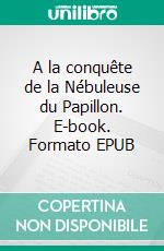 A la conquête de la Nébuleuse du Papillon. E-book. Formato EPUB ebook di Corine Marie