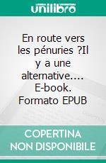 En route vers les pénuries ?Il y a une alternative.... E-book. Formato EPUB ebook