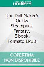 The Doll MakerA Quirky Steampunk Fantasy. E-book. Formato EPUB ebook di Celine Jeanjean