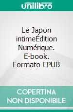 Le Japon intimeÉdition Numérique. E-book. Formato EPUB ebook