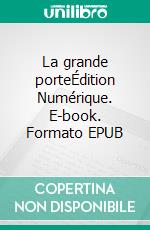 La grande porteÉdition Numérique. E-book. Formato EPUB ebook