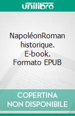 NapoléonRoman historique. E-book. Formato EPUB ebook