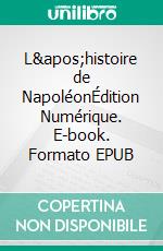 L'histoire de NapoléonÉdition Numérique. E-book. Formato EPUB ebook di Anonyme