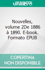 Nouvelles, volume 2De 1886 à 1890. E-book. Formato EPUB