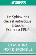 Le Sphinx des glacesFantastique. E-book. Formato EPUB ebook