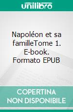 Napoléon et sa familleTome 1. E-book. Formato EPUB ebook