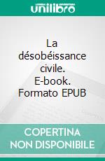 La désobéissance civile. E-book. Formato EPUB ebook di Henry David Thoreau