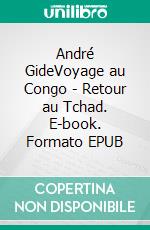 André GideVoyage au Congo - Retour au Tchad. E-book. Formato EPUB ebook di André Gide