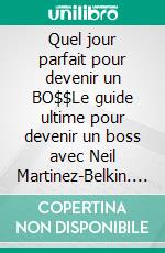 Quel jour parfait pour devenir un BO$$Le guide ultime pour devenir un boss avec Neil Martinez-Belkin. E-book. Formato EPUB ebook