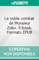 Le noble combat de Monsieur Zoko. E-book. Formato EPUB ebook