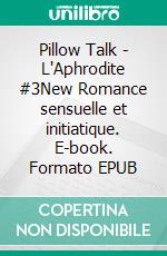 Pillow Talk - L'Aphrodite #3New Romance sensuelle et initiatique. E-book. Formato EPUB ebook
