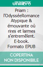 Priam : l’OdysséeRomance Atypique & émouvante où rires et larmes s'entremêlent. E-book. Formato EPUB ebook