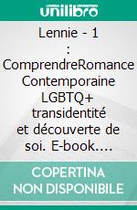 Lennie - 1 : ComprendreRomance Contemporaine LGBTQ+ transidentité et découverte de soi. E-book. Formato EPUB ebook