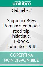 Gabriel - 3 : SurprendreNew Romance en mode road trip initiatique. E-book. Formato EPUB ebook