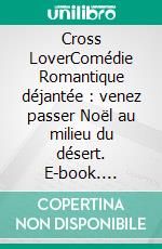 Cross LoverComédie Romantique déjantée : venez passer Noël au milieu du désert. E-book. Formato EPUB ebook