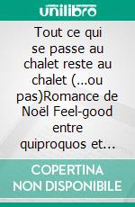 Tout ce qui se passe au chalet reste au chalet (…ou pas)Romance de Noël Feel-good entre quiproquos et magie des fêtes. E-book. Formato EPUB ebook