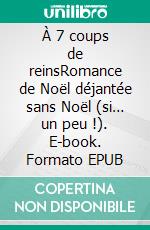 À 7 coups de reinsRomance de Noël déjantée sans Noël (si… un peu !). E-book. Formato EPUB ebook