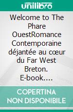 Welcome to The Phare OuestRomance Contemporaine déjantée au cœur du Far West Breton. E-book. Formato EPUB ebook