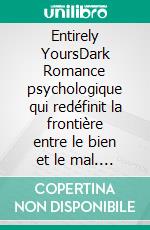 Entirely YoursDark Romance psychologique qui redéfinit la frontière entre le bien et le mal. E-book. Formato EPUB ebook