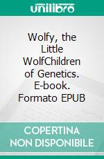 Wolfy, the Little WolfChildren of Genetics. E-book. Formato EPUB ebook