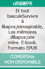 Et tout basculeSurvivre à l'inimaginable, Les mémoires d'une mère. E-book. Formato EPUB ebook