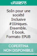 SoIn pour une société Inclusive #1Uniques. Ensemble. E-book. Formato EPUB ebook