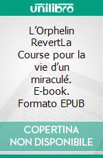 L’Orphelin RevertLa Course pour la vie d’un miraculé. E-book. Formato EPUB ebook di Simon Lucas