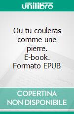 Ou tu couleras comme une pierre. E-book. Formato EPUB ebook