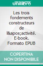 Les trois fondements constructeurs de l&apos;activité. E-book. Formato EPUB ebook