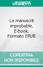 Le manuscrit improbable. E-book. Formato EPUB ebook
