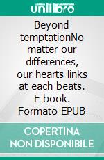 Beyond temptationNo matter our differences, our hearts links at each beats. E-book. Formato EPUB