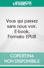 Vous qui passez sans nous voir. E-book. Formato EPUB ebook