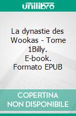 La dynastie des Wookas - Tome 1Billy. E-book. Formato EPUB ebook di Laurie Alice Dumas