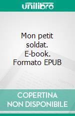 Mon petit soldat. E-book. Formato EPUB ebook