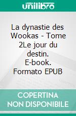 La dynastie des Wookas - Tome 2Le jour du destin. E-book. Formato EPUB ebook di Laurie Alice Dumas