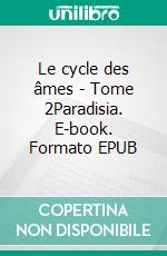 Le cycle des âmes - Tome 2Paradisia. E-book. Formato EPUB