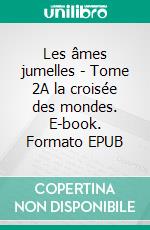 Les âmes jumelles - Tome 2A la croisée des mondes. E-book. Formato EPUB