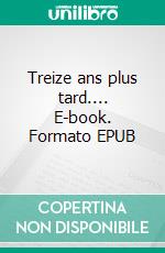 Treize ans plus tard.... E-book. Formato EPUB ebook